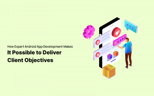 How to Achieve Client Objectives: Expert Android App Development Strategies Unveiled